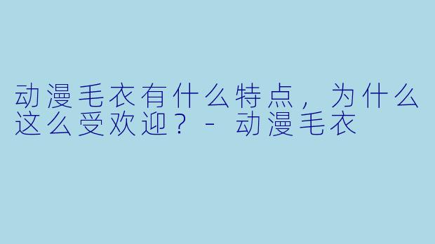 动漫毛衣有什么特点，为什么这么受欢迎？