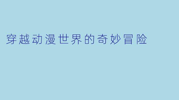 穿越动漫世界的奇妙冒险