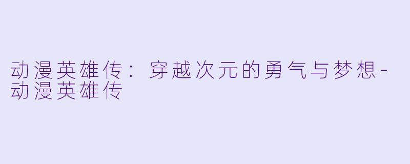 动漫英雄传:穿越次元的勇气与梦想