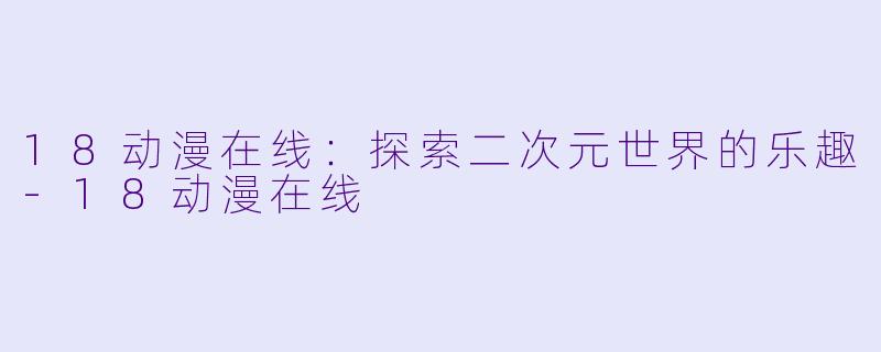 18动漫在线:探索二次元世界的乐趣