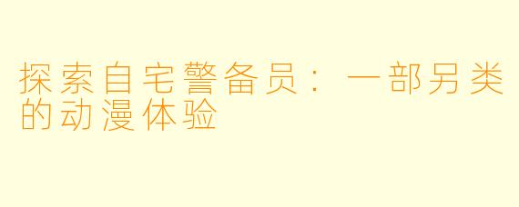 探索自宅警备员：一部另类的动漫体验