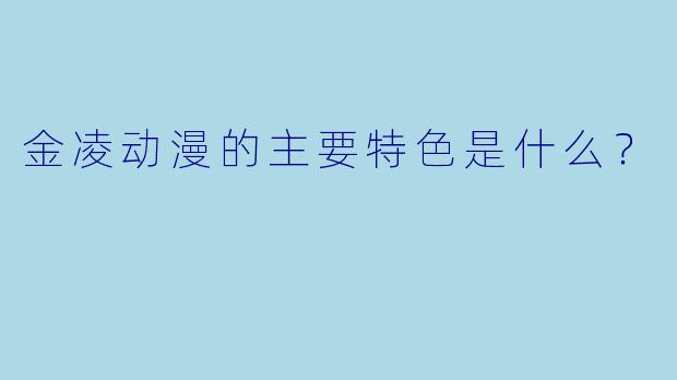 金凌动漫的主要特色是什么？