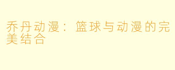 乔丹动漫:篮球与动漫的完美结合