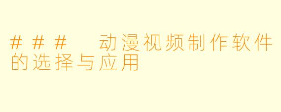 ### 动漫视频制作软件的选择与应用