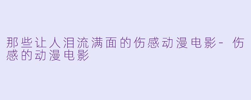 那些让人泪流满面的伤感动漫电影-伤感的动漫电影