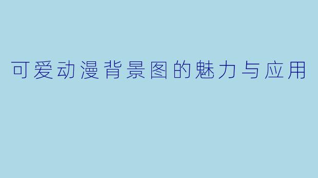 可爱动漫背景图的魅力与应用