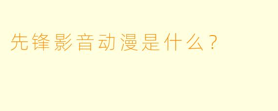 先锋影音动漫是什么？