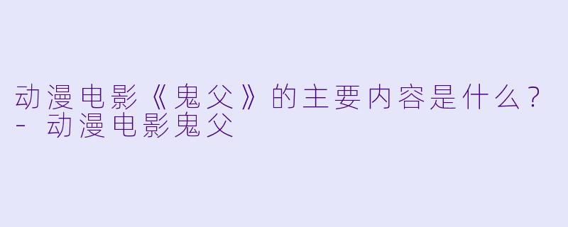 动漫电影《鬼父》的主要内容是什么?