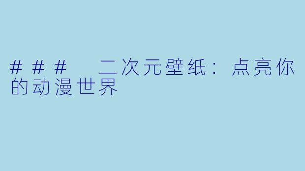 ### 二次元壁纸：点亮你的动漫世界 