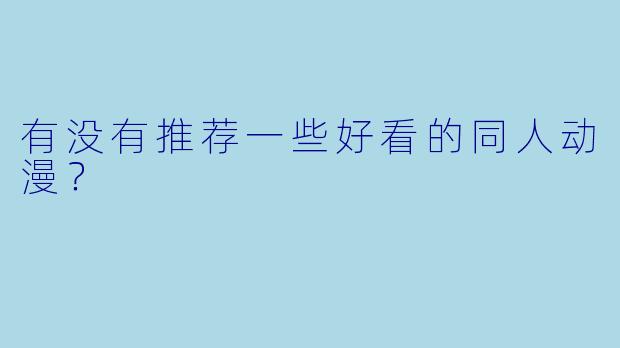 有没有推荐一些好看的同人动漫?