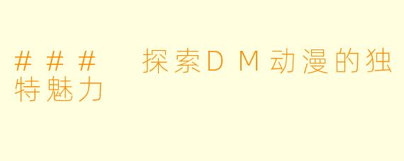 ### 探索DM动漫的独特魅力