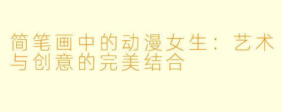 简笔画中的动漫女生：艺术与创意的完美结合