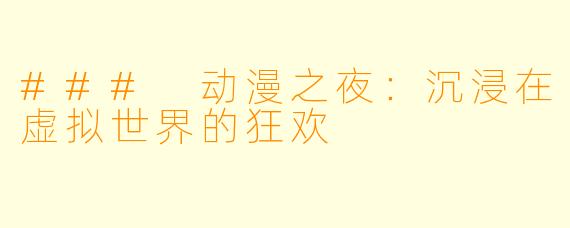 ### 动漫之夜:沉浸在虚拟世界的狂欢
