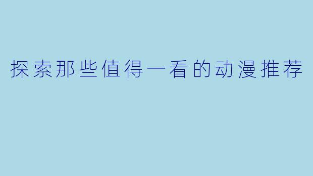 探索那些值得一看的动漫推荐