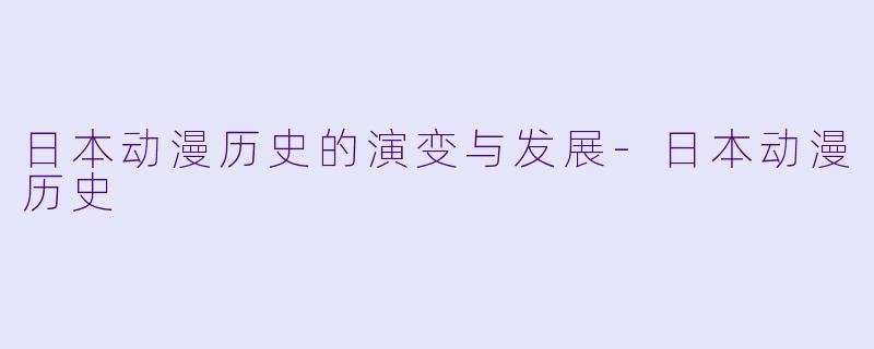 日本动漫历史的演变与发展
