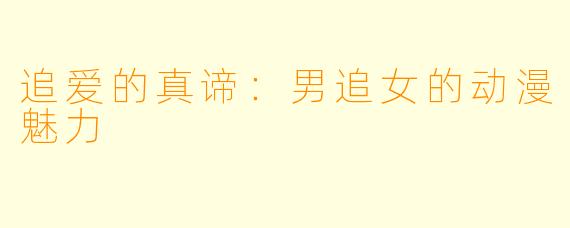 追爱的真谛：男追女的动漫魅力