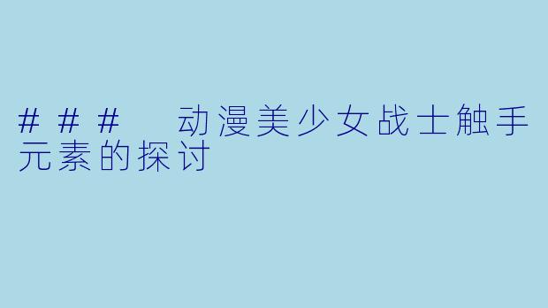 ### 动漫美少女战士触手元素的探讨