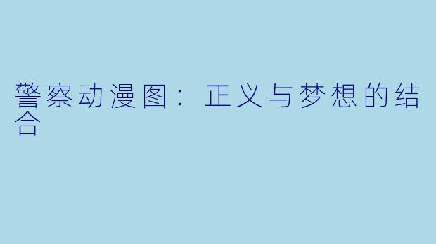 警察动漫图:正义与梦想的结合