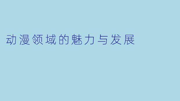 动漫领域的魅力与发展