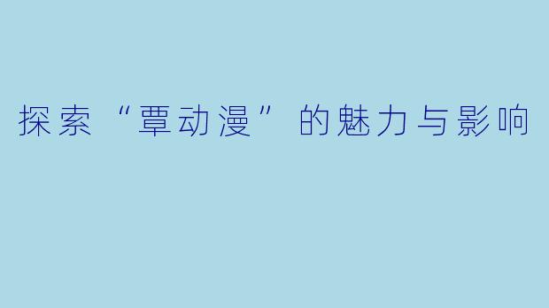 探索“覃动漫”的魅力与影响