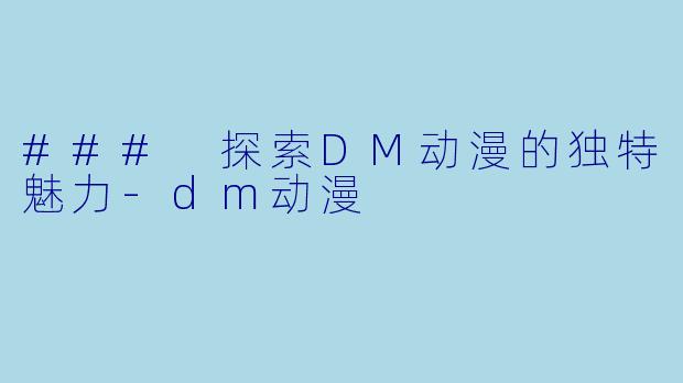 ### 探索DM动漫的独特魅力