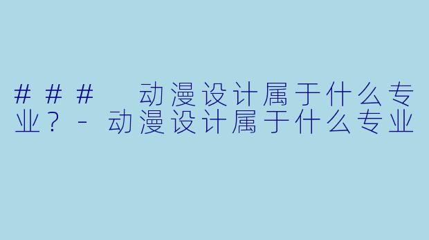 ### 动漫设计属于什么专业?