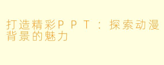 打造精彩PPT：探索动漫背景的魅力