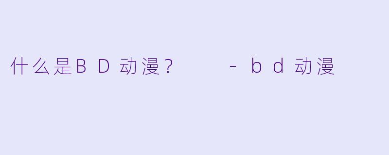 什么是BD动漫?