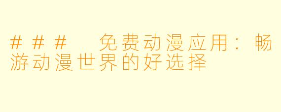 ### 免费动漫应用：畅游动漫世界的好选择