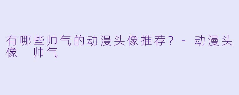 有哪些帅气的动漫头像推荐？