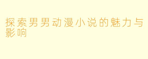 探索男男动漫小说的魅力与影响