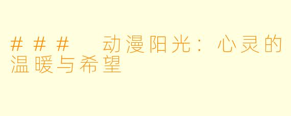 ### 动漫阳光：心灵的温暖与希望