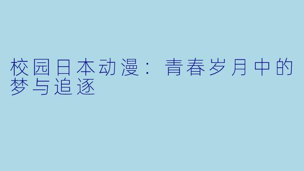 校园日本动漫：青春岁月中的梦与追逐