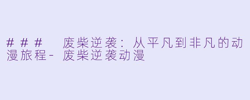 ### 废柴逆袭：从平凡到非凡的动漫旅程-废柴逆袭动漫
