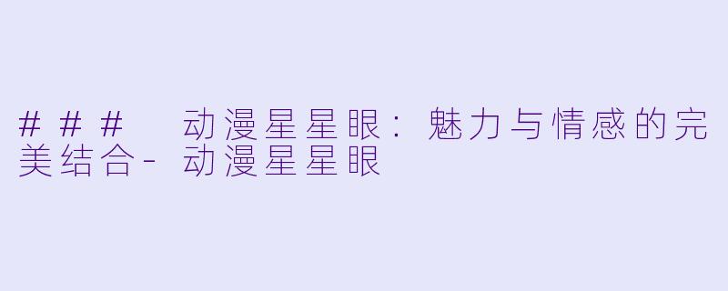 ### 动漫星星眼:魅力与情感的完美结合