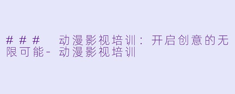 ### 动漫影视培训:开启创意的无限可能