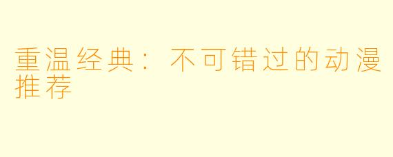 重温经典：不可错过的动漫推荐