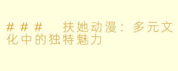 ### 扶她动漫：多元文化中的独特魅力