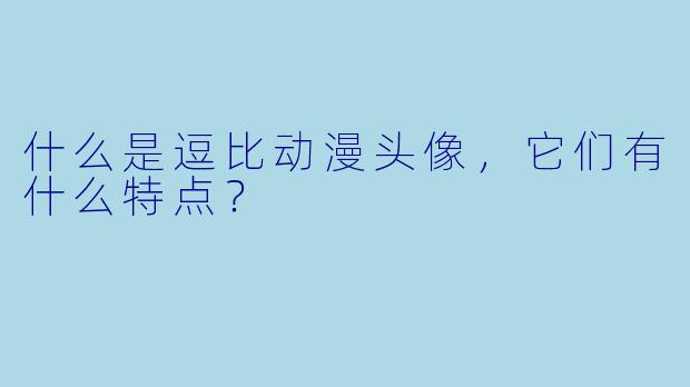 什么是逗比动漫头像,它们有什么特点?