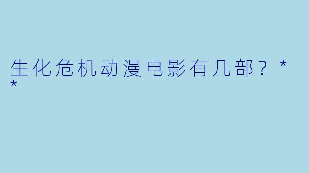生化危机动漫电影有几部？**