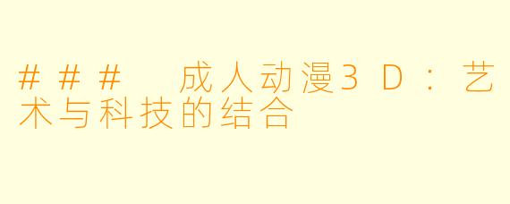 ### 成人动漫3D：艺术与科技的结合