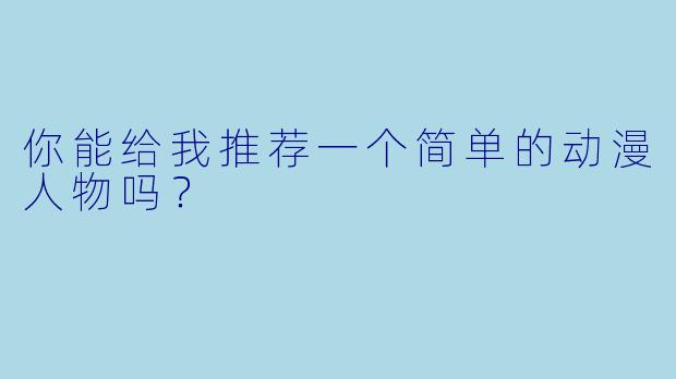 你能给我推荐一个简单的动漫人物吗？