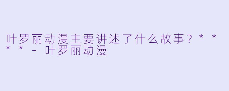叶罗丽动漫主要讲述了什么故事?****