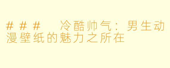 ### 冷酷帅气:男生动漫壁纸的魅力之所在