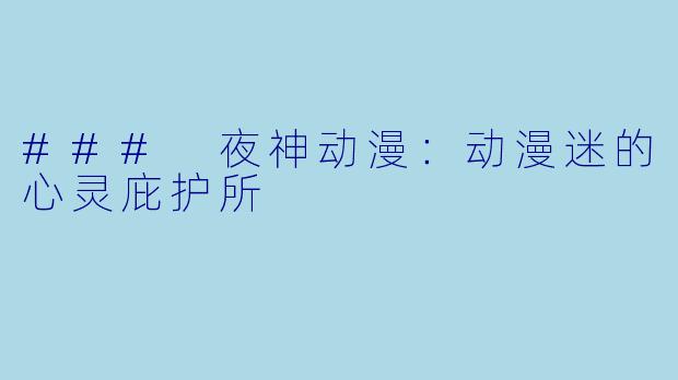 ### 夜神动漫：动漫迷的心灵庇护所