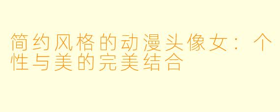 简约风格的动漫头像女:个性与美的完美结合