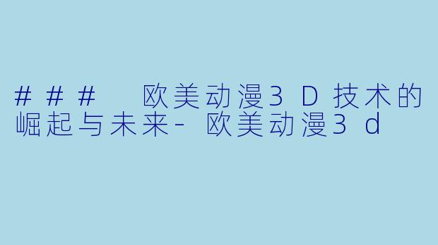### 欧美动漫3D技术的崛起与未来