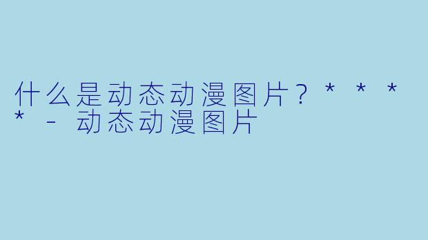 什么是动态动漫图片?****