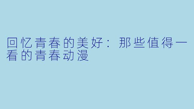 回忆青春的美好：那些值得一看的青春动漫