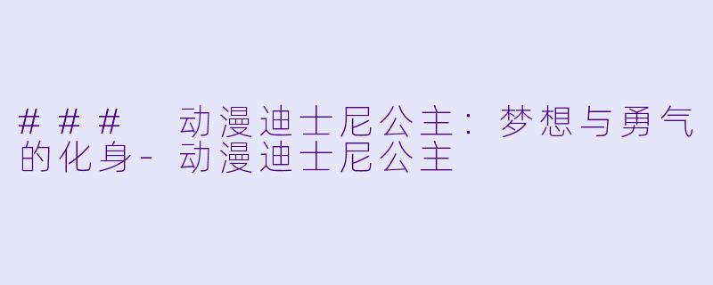 ### 动漫迪士尼公主:梦想与勇气的化身